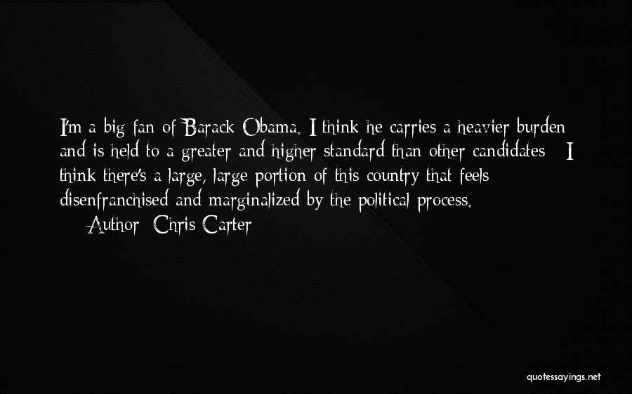 Chris Carter Quotes: I'm A Big Fan Of Barack Obama. I Think He Carries A Heavier Burden And Is Held To A Greater
