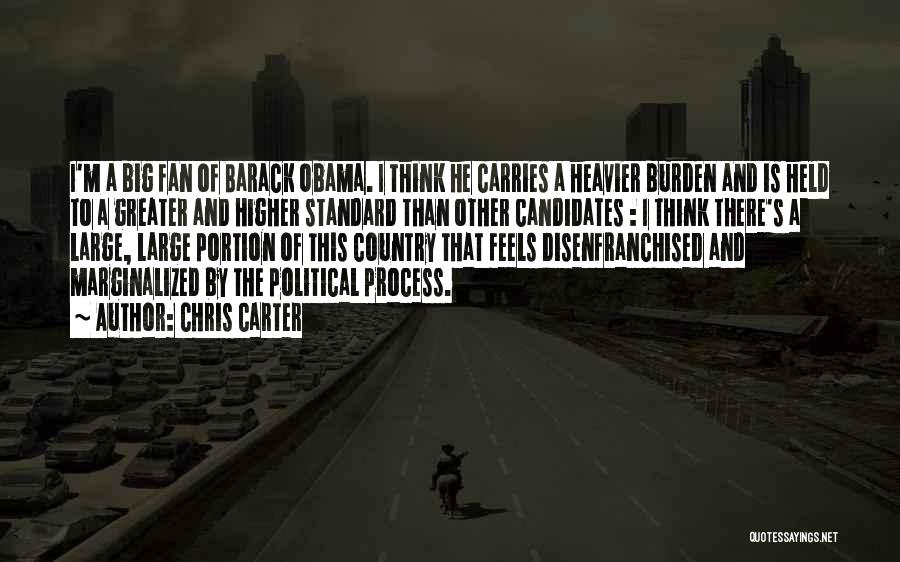 Chris Carter Quotes: I'm A Big Fan Of Barack Obama. I Think He Carries A Heavier Burden And Is Held To A Greater