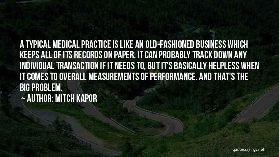 Mitch Kapor Quotes: A Typical Medical Practice Is Like An Old-fashioned Business Which Keeps All Of Its Records On Paper. It Can Probably