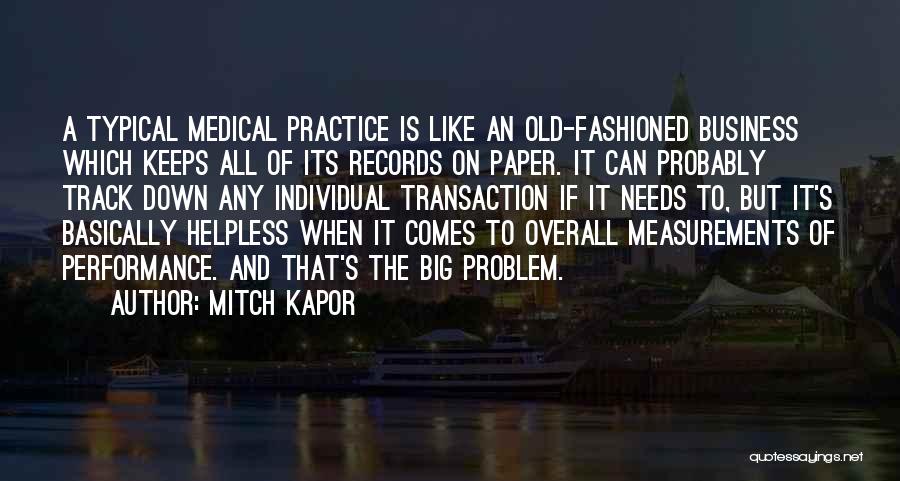 Mitch Kapor Quotes: A Typical Medical Practice Is Like An Old-fashioned Business Which Keeps All Of Its Records On Paper. It Can Probably