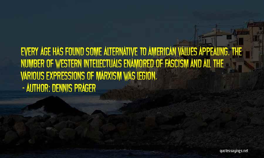 Dennis Prager Quotes: Every Age Has Found Some Alternative To American Values Appealing. The Number Of Western Intellectuals Enamored Of Fascism And All