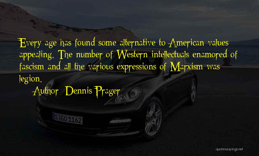 Dennis Prager Quotes: Every Age Has Found Some Alternative To American Values Appealing. The Number Of Western Intellectuals Enamored Of Fascism And All