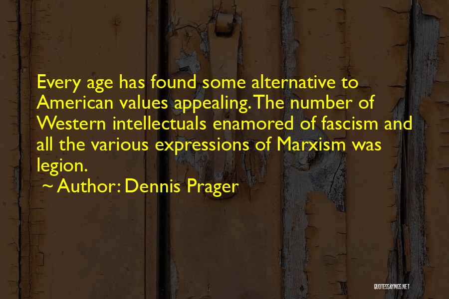 Dennis Prager Quotes: Every Age Has Found Some Alternative To American Values Appealing. The Number Of Western Intellectuals Enamored Of Fascism And All