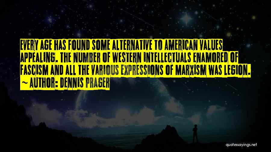 Dennis Prager Quotes: Every Age Has Found Some Alternative To American Values Appealing. The Number Of Western Intellectuals Enamored Of Fascism And All