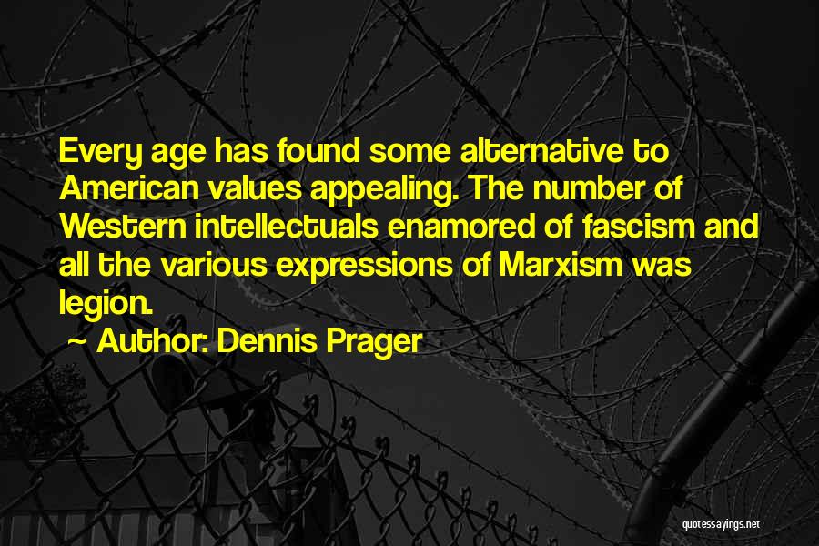 Dennis Prager Quotes: Every Age Has Found Some Alternative To American Values Appealing. The Number Of Western Intellectuals Enamored Of Fascism And All