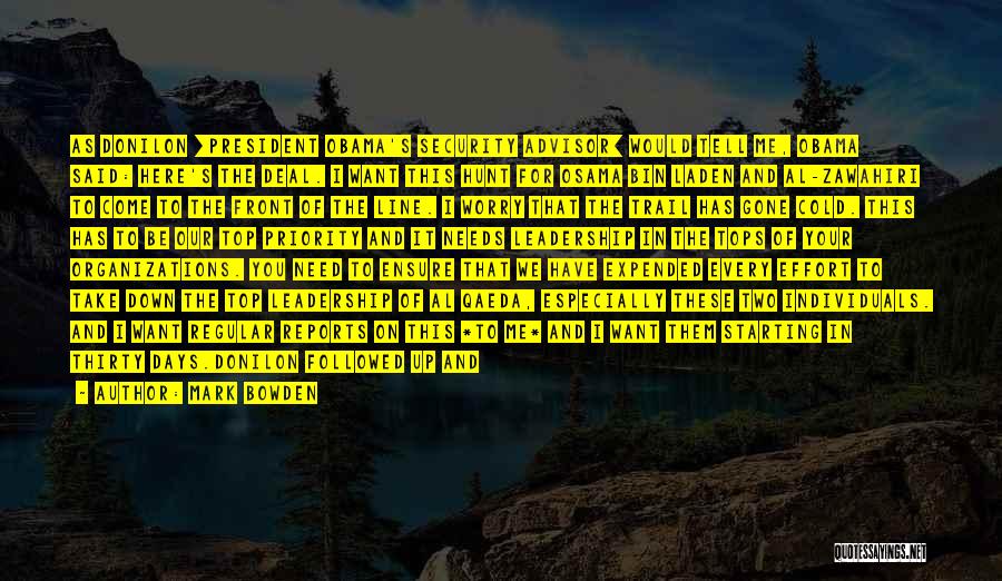Mark Bowden Quotes: As Donilon [president Obama's Security Advisor] Would Tell Me, Obama Said: Here's The Deal. I Want This Hunt For Osama