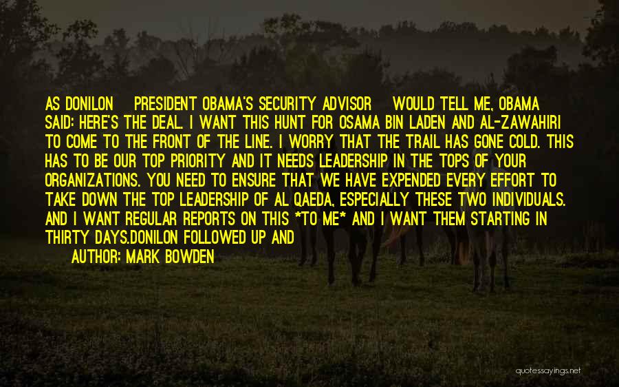 Mark Bowden Quotes: As Donilon [president Obama's Security Advisor] Would Tell Me, Obama Said: Here's The Deal. I Want This Hunt For Osama