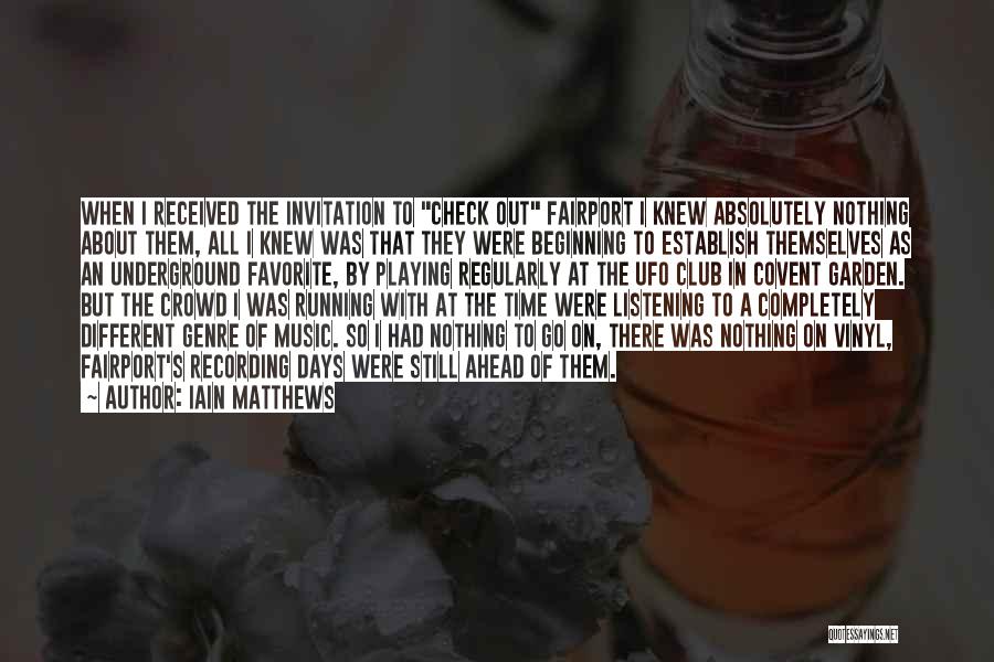 Iain Matthews Quotes: When I Received The Invitation To Check Out Fairport I Knew Absolutely Nothing About Them, All I Knew Was That