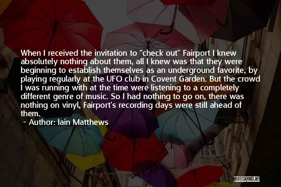 Iain Matthews Quotes: When I Received The Invitation To Check Out Fairport I Knew Absolutely Nothing About Them, All I Knew Was That