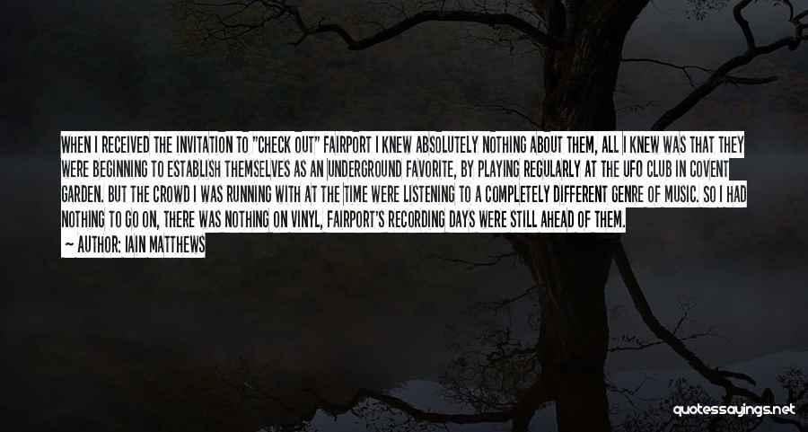 Iain Matthews Quotes: When I Received The Invitation To Check Out Fairport I Knew Absolutely Nothing About Them, All I Knew Was That