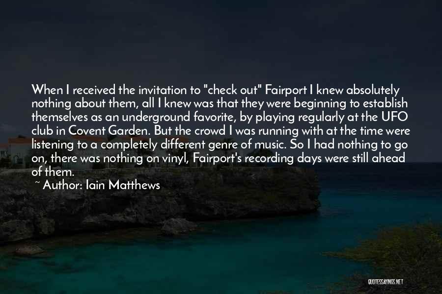 Iain Matthews Quotes: When I Received The Invitation To Check Out Fairport I Knew Absolutely Nothing About Them, All I Knew Was That