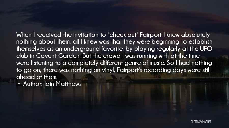 Iain Matthews Quotes: When I Received The Invitation To Check Out Fairport I Knew Absolutely Nothing About Them, All I Knew Was That