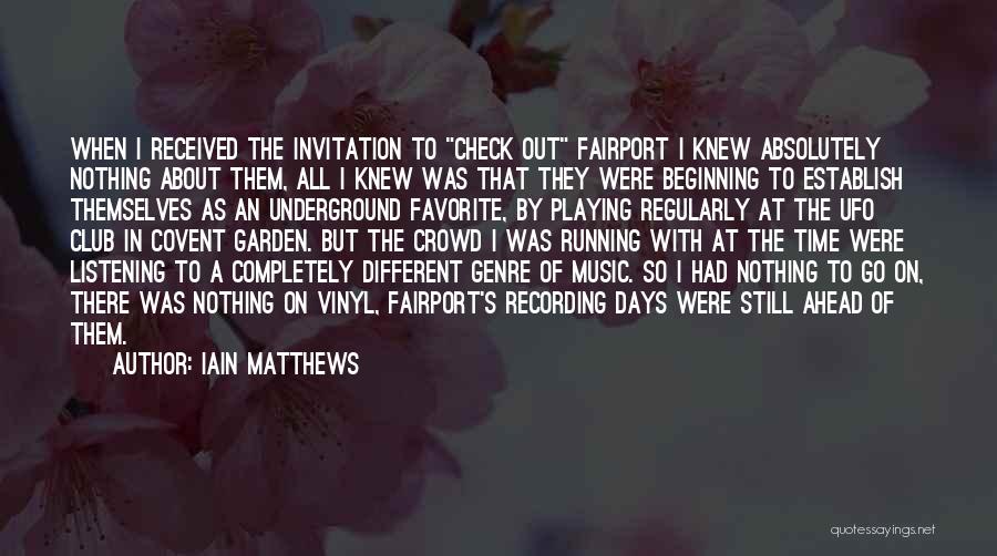 Iain Matthews Quotes: When I Received The Invitation To Check Out Fairport I Knew Absolutely Nothing About Them, All I Knew Was That
