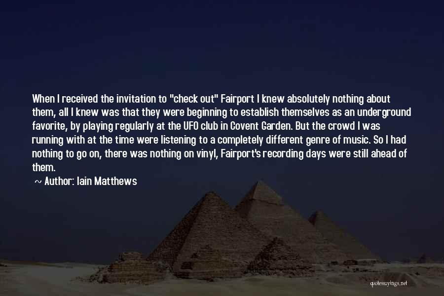 Iain Matthews Quotes: When I Received The Invitation To Check Out Fairport I Knew Absolutely Nothing About Them, All I Knew Was That