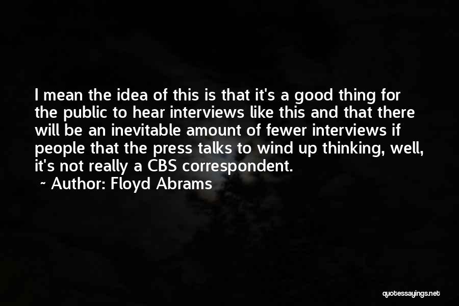 Floyd Abrams Quotes: I Mean The Idea Of This Is That It's A Good Thing For The Public To Hear Interviews Like This