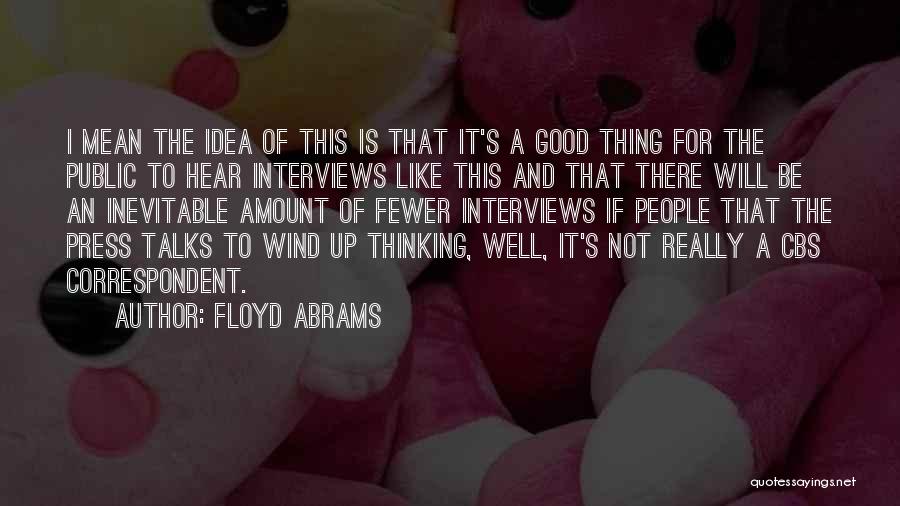 Floyd Abrams Quotes: I Mean The Idea Of This Is That It's A Good Thing For The Public To Hear Interviews Like This