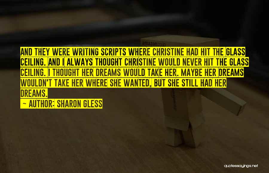 Sharon Gless Quotes: And They Were Writing Scripts Where Christine Had Hit The Glass Ceiling. And I Always Thought Christine Would Never Hit