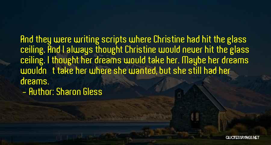 Sharon Gless Quotes: And They Were Writing Scripts Where Christine Had Hit The Glass Ceiling. And I Always Thought Christine Would Never Hit
