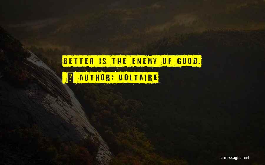 Voltaire Quotes: Better Is The Enemy Of Good.