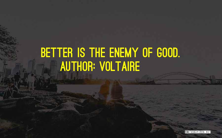 Voltaire Quotes: Better Is The Enemy Of Good.