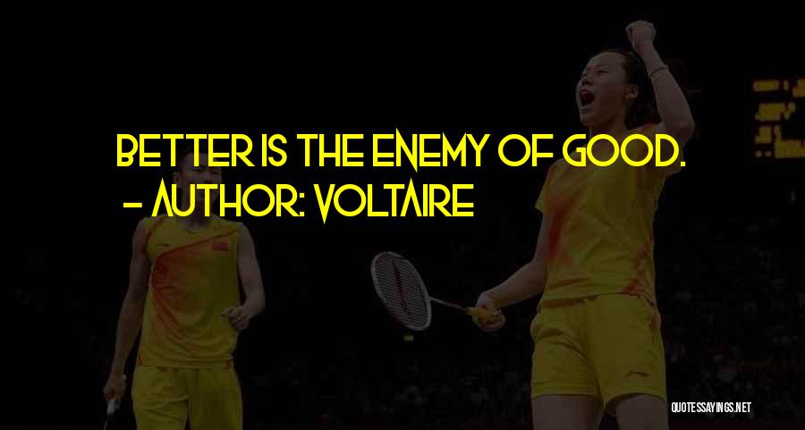 Voltaire Quotes: Better Is The Enemy Of Good.
