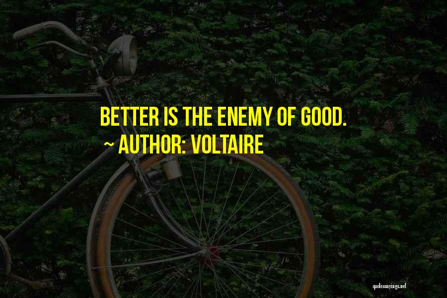 Voltaire Quotes: Better Is The Enemy Of Good.