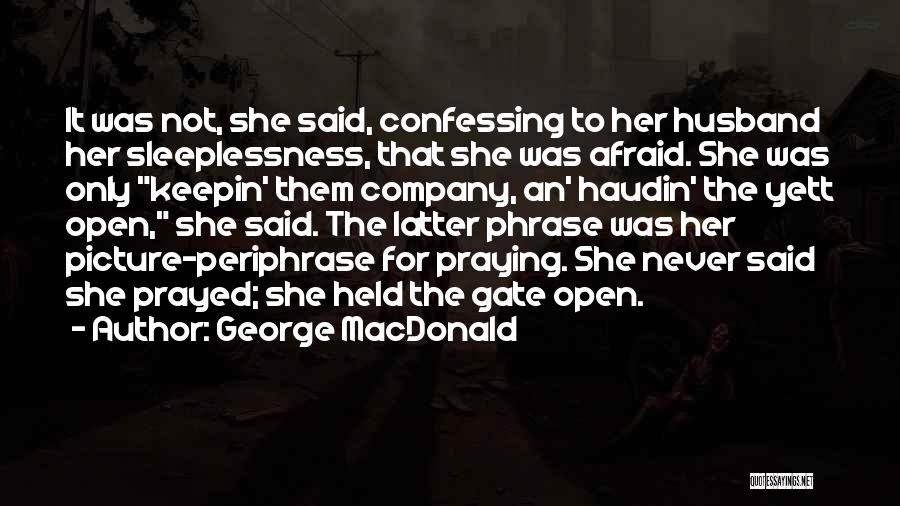 George MacDonald Quotes: It Was Not, She Said, Confessing To Her Husband Her Sleeplessness, That She Was Afraid. She Was Only Keepin' Them