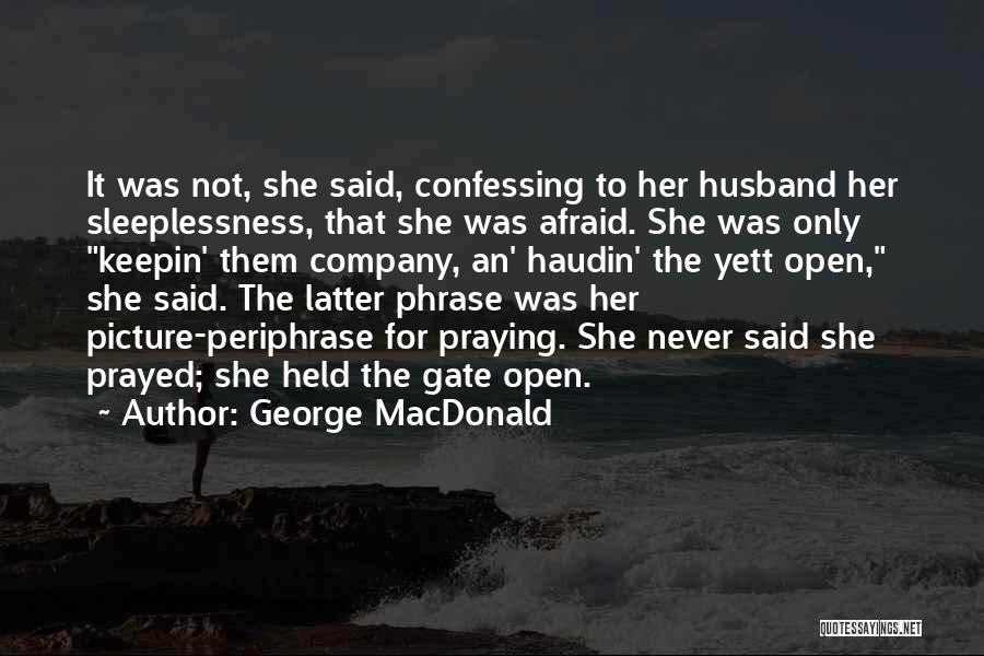 George MacDonald Quotes: It Was Not, She Said, Confessing To Her Husband Her Sleeplessness, That She Was Afraid. She Was Only Keepin' Them