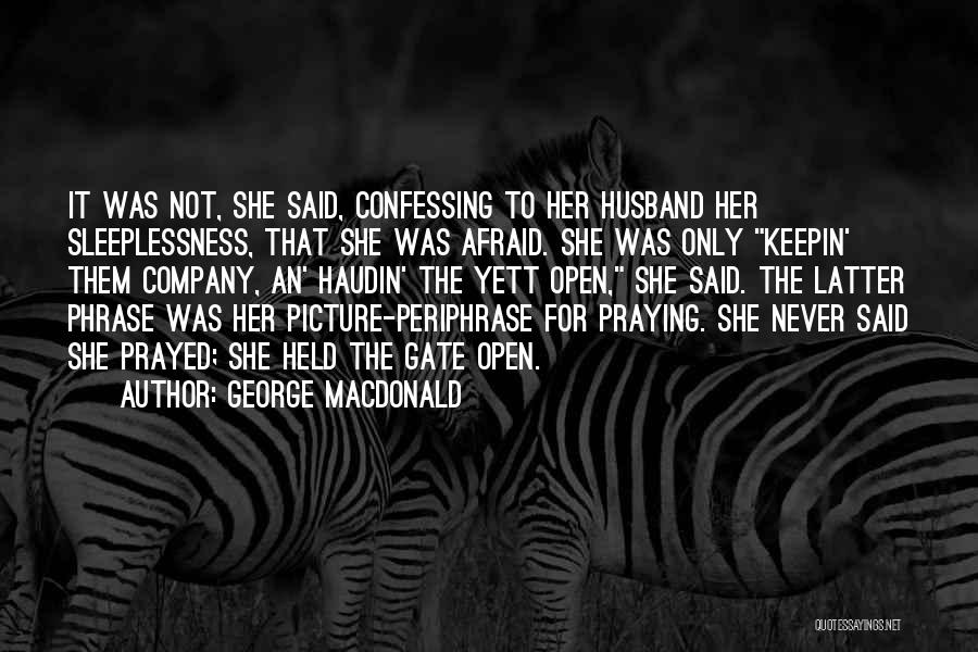 George MacDonald Quotes: It Was Not, She Said, Confessing To Her Husband Her Sleeplessness, That She Was Afraid. She Was Only Keepin' Them