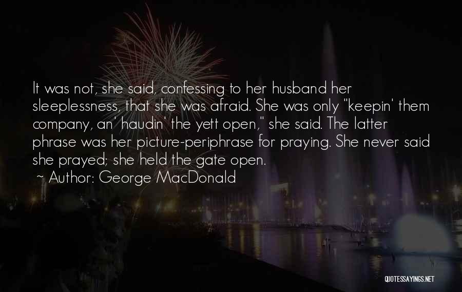 George MacDonald Quotes: It Was Not, She Said, Confessing To Her Husband Her Sleeplessness, That She Was Afraid. She Was Only Keepin' Them