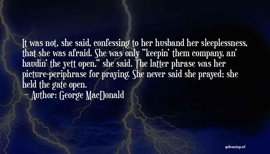 George MacDonald Quotes: It Was Not, She Said, Confessing To Her Husband Her Sleeplessness, That She Was Afraid. She Was Only Keepin' Them