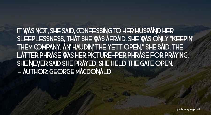 George MacDonald Quotes: It Was Not, She Said, Confessing To Her Husband Her Sleeplessness, That She Was Afraid. She Was Only Keepin' Them