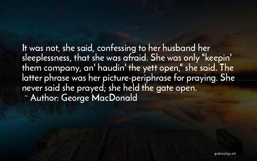 George MacDonald Quotes: It Was Not, She Said, Confessing To Her Husband Her Sleeplessness, That She Was Afraid. She Was Only Keepin' Them