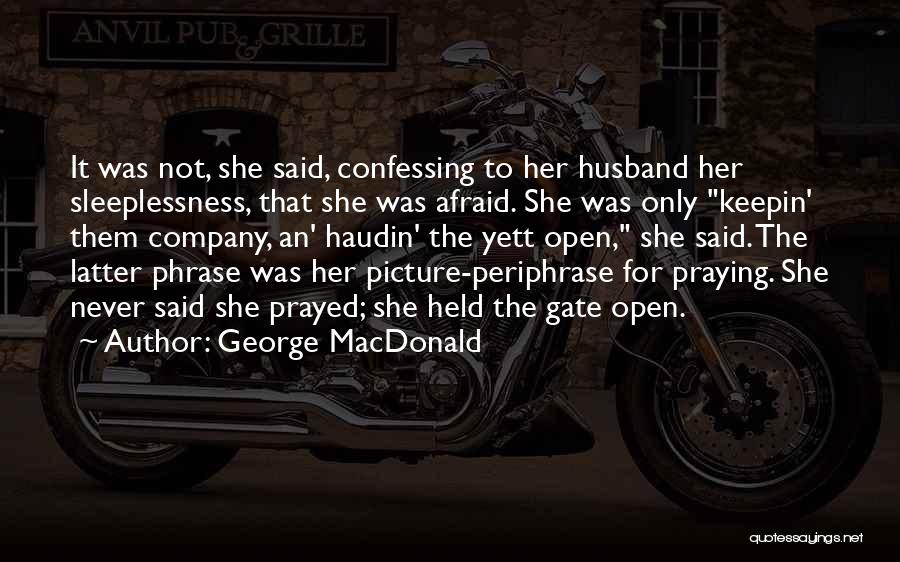 George MacDonald Quotes: It Was Not, She Said, Confessing To Her Husband Her Sleeplessness, That She Was Afraid. She Was Only Keepin' Them