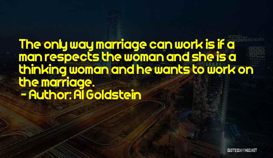 Al Goldstein Quotes: The Only Way Marriage Can Work Is If A Man Respects The Woman And She Is A Thinking Woman And