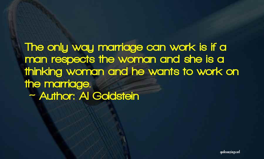 Al Goldstein Quotes: The Only Way Marriage Can Work Is If A Man Respects The Woman And She Is A Thinking Woman And