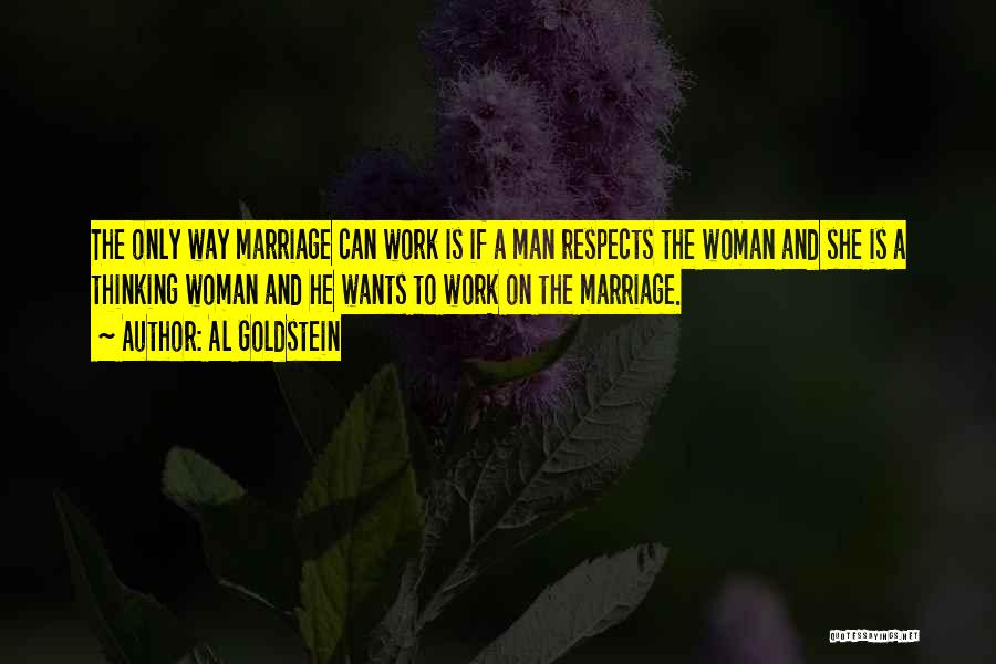 Al Goldstein Quotes: The Only Way Marriage Can Work Is If A Man Respects The Woman And She Is A Thinking Woman And