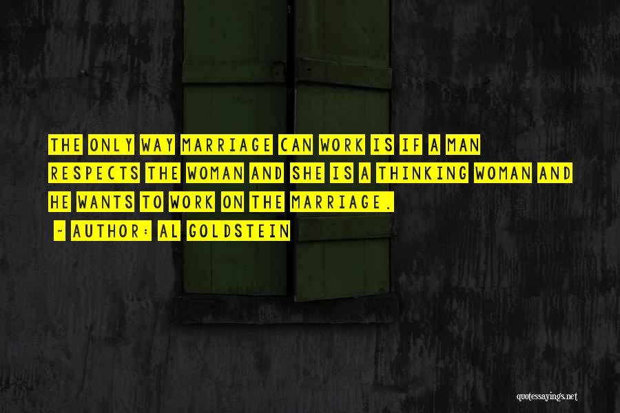 Al Goldstein Quotes: The Only Way Marriage Can Work Is If A Man Respects The Woman And She Is A Thinking Woman And