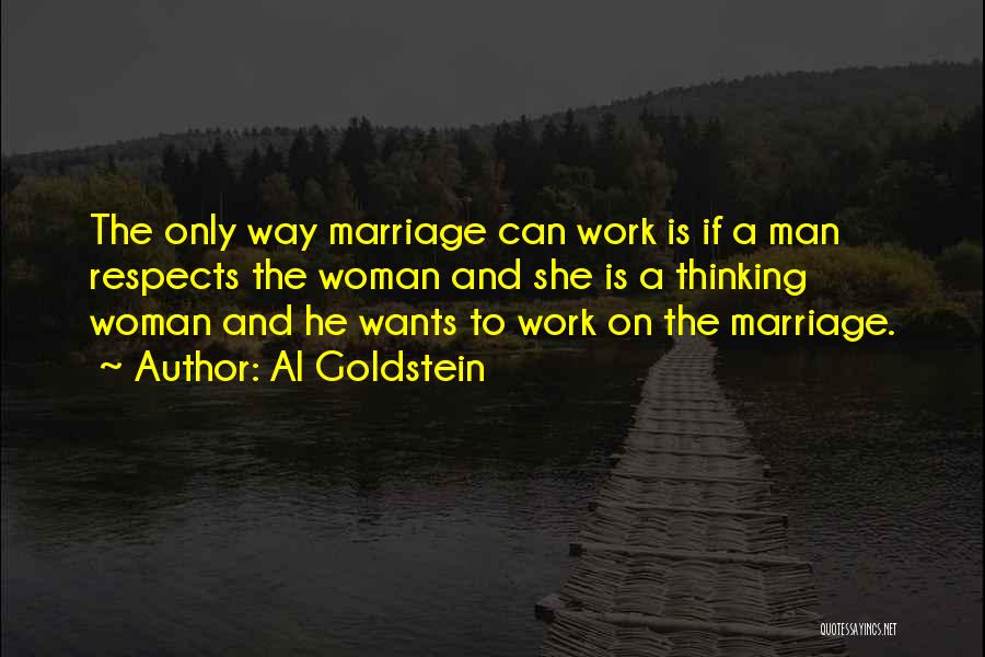 Al Goldstein Quotes: The Only Way Marriage Can Work Is If A Man Respects The Woman And She Is A Thinking Woman And