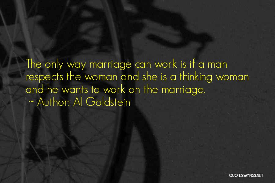 Al Goldstein Quotes: The Only Way Marriage Can Work Is If A Man Respects The Woman And She Is A Thinking Woman And