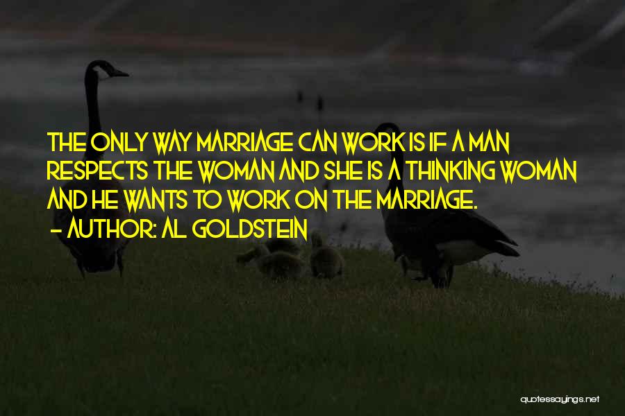 Al Goldstein Quotes: The Only Way Marriage Can Work Is If A Man Respects The Woman And She Is A Thinking Woman And