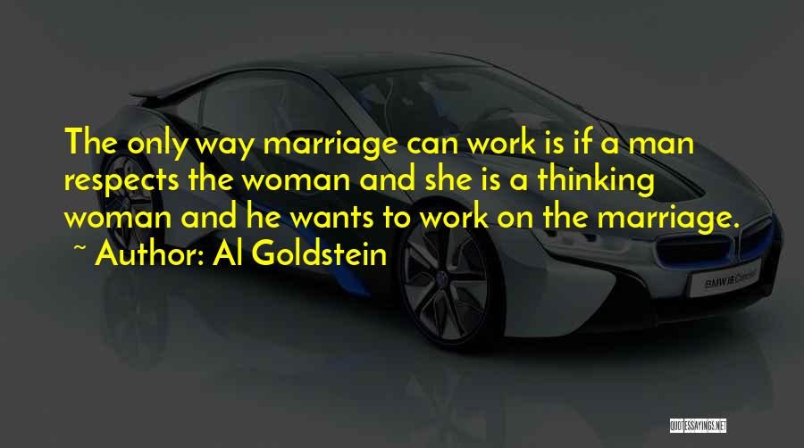 Al Goldstein Quotes: The Only Way Marriage Can Work Is If A Man Respects The Woman And She Is A Thinking Woman And