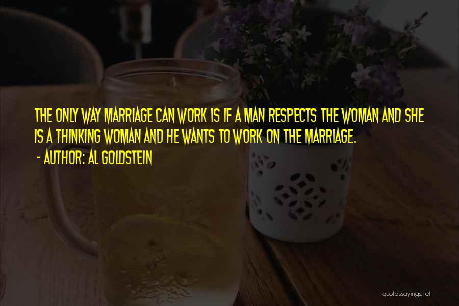 Al Goldstein Quotes: The Only Way Marriage Can Work Is If A Man Respects The Woman And She Is A Thinking Woman And