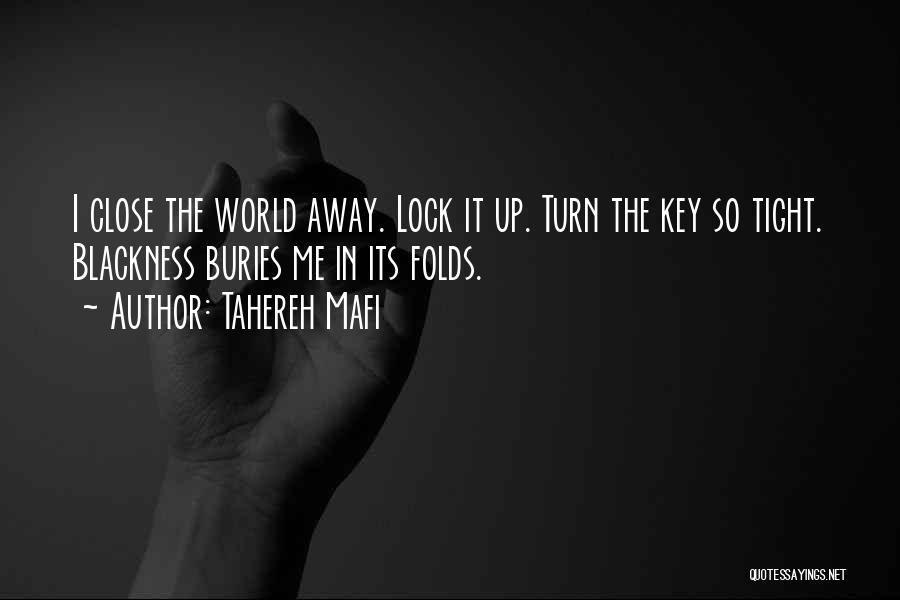 Tahereh Mafi Quotes: I Close The World Away. Lock It Up. Turn The Key So Tight. Blackness Buries Me In Its Folds.