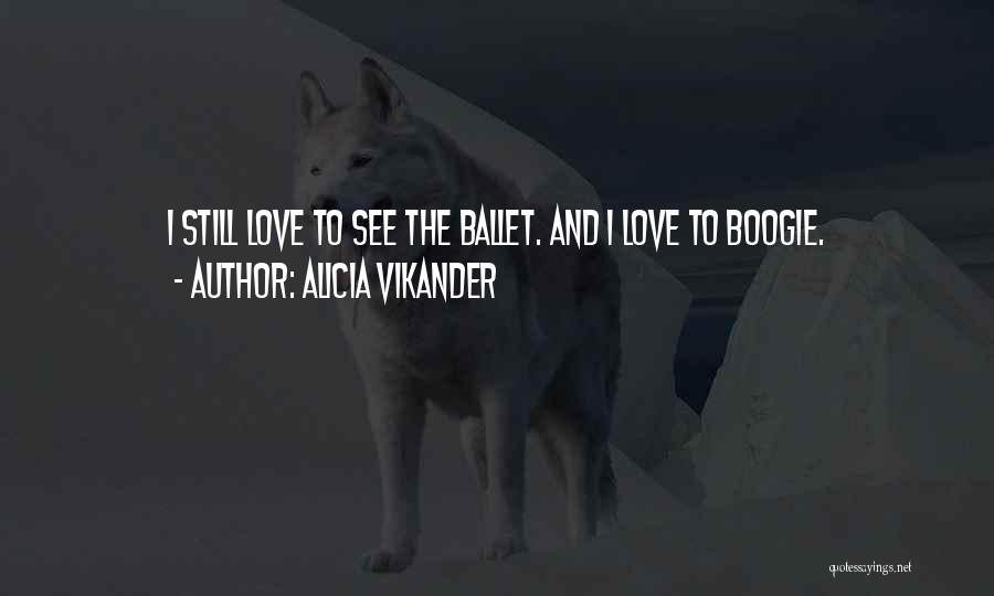 Alicia Vikander Quotes: I Still Love To See The Ballet. And I Love To Boogie.