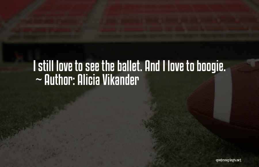 Alicia Vikander Quotes: I Still Love To See The Ballet. And I Love To Boogie.