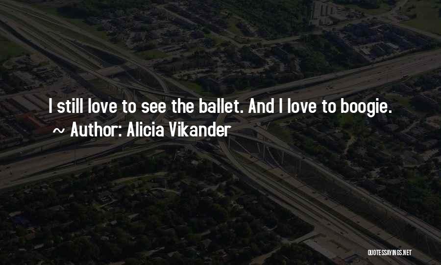 Alicia Vikander Quotes: I Still Love To See The Ballet. And I Love To Boogie.