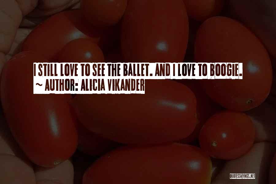 Alicia Vikander Quotes: I Still Love To See The Ballet. And I Love To Boogie.