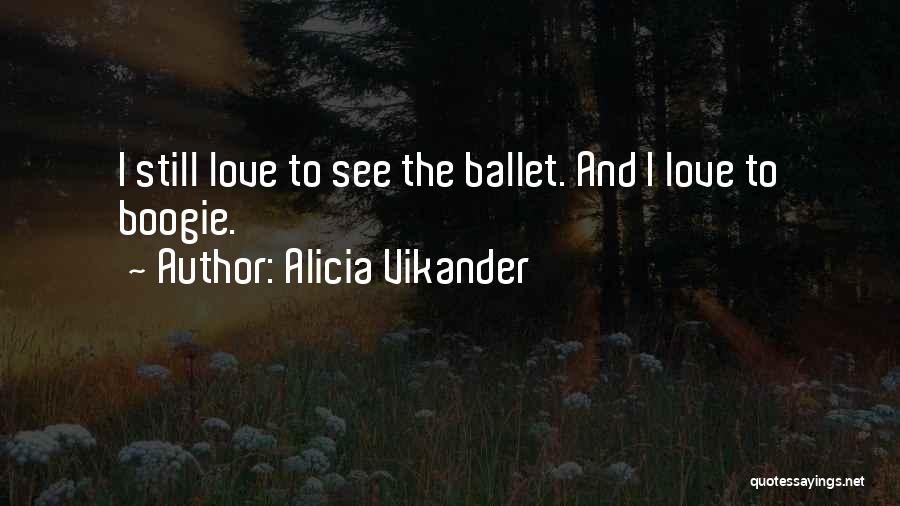 Alicia Vikander Quotes: I Still Love To See The Ballet. And I Love To Boogie.