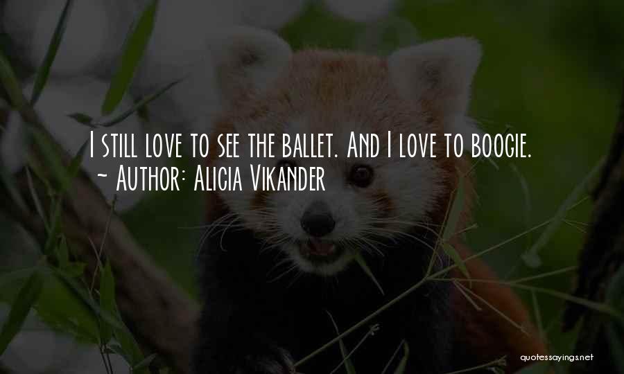 Alicia Vikander Quotes: I Still Love To See The Ballet. And I Love To Boogie.